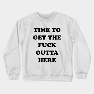 TIME TO GET OUTTA HERE Crewneck Sweatshirt